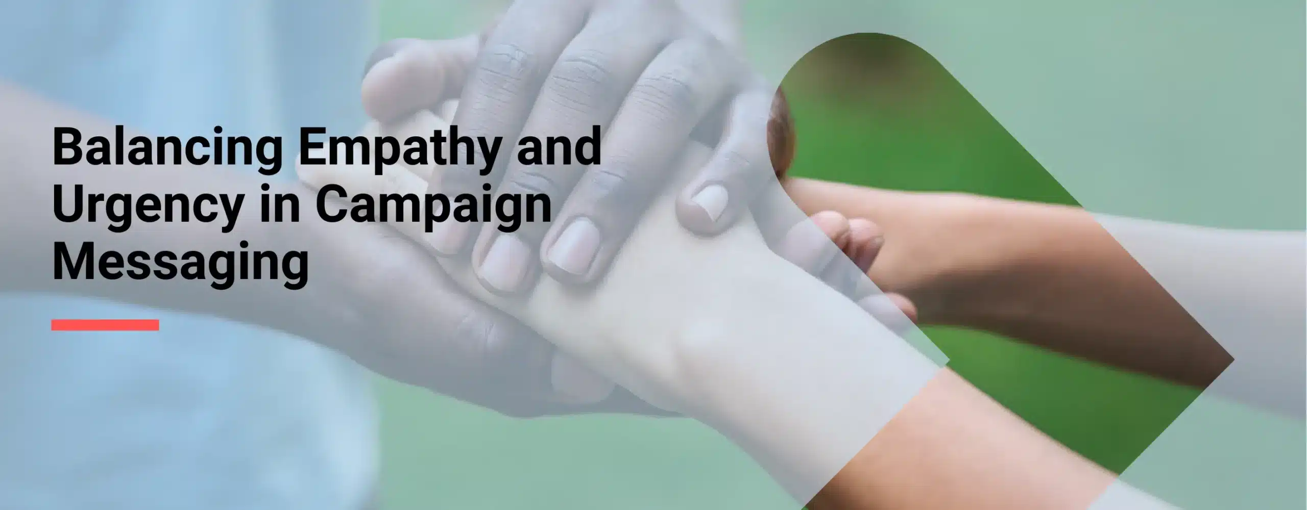Two people holding hands with empathy and understanding with overlay text that reads, “Balancing Empathy and Urgency in Campaign Messaging”