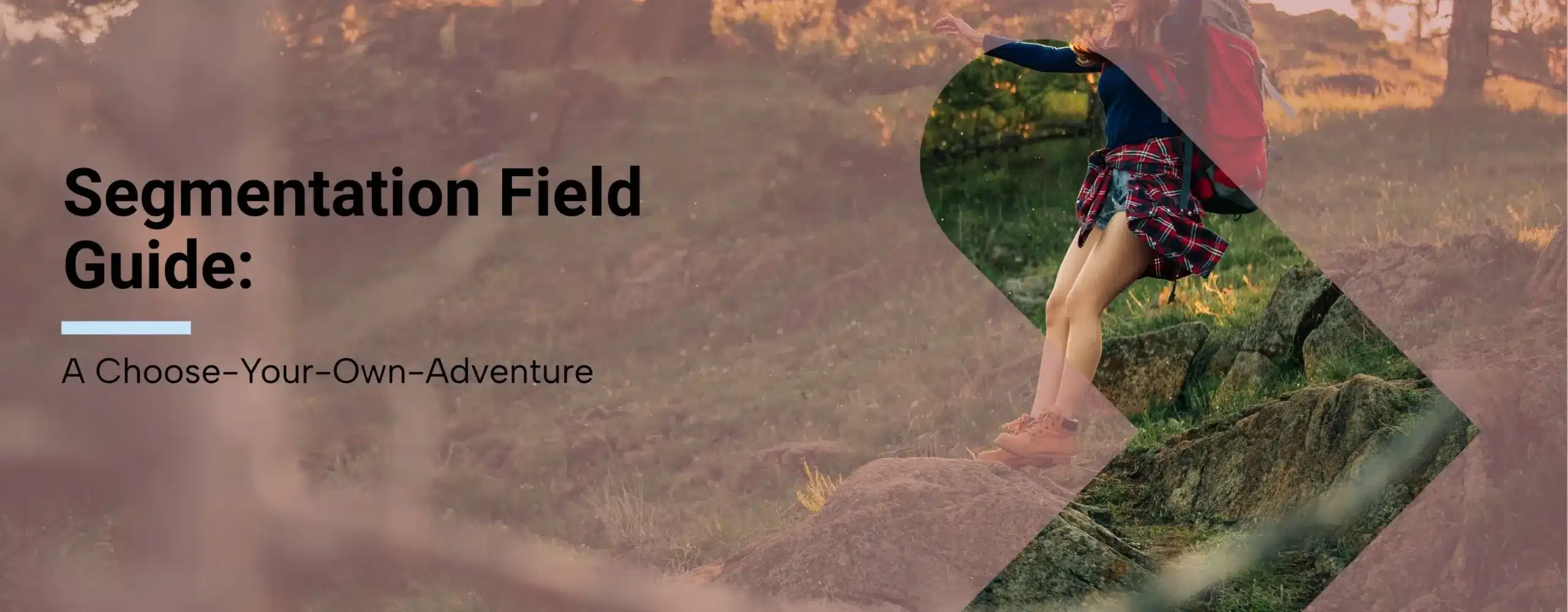 Woman going on an adventure with overlay text that says Segmentation Field Guide A Choose Your Own Adventure