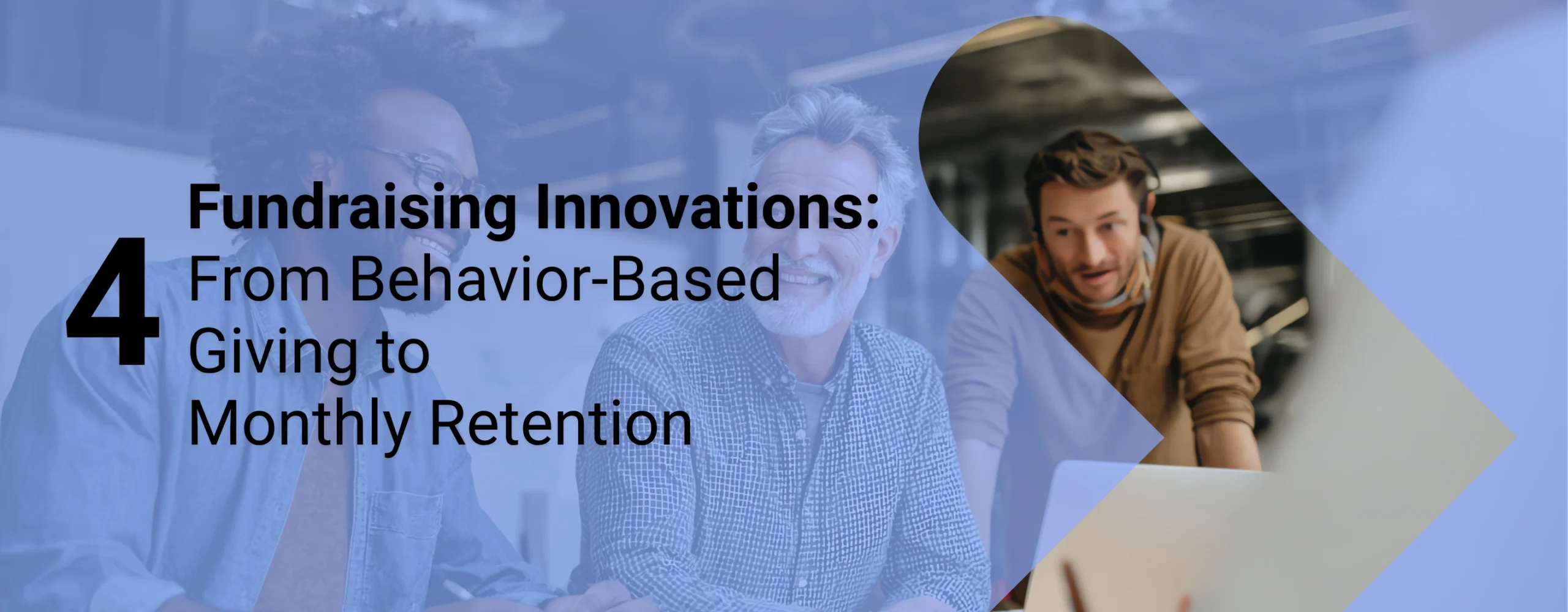 A nonprofit marketing team reviewing the innovations in donor retention with overlaid text that reads, “Fundraising Innovations: From Behavior-Based Giving to Monthly Retention”